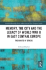 Memory, the City and the Legacy of World War II in East Central Europe : The Ghosts of Others - eBook