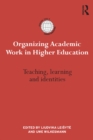Organizing Academic Work in Higher Education : Teaching, learning and identities - eBook