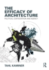 The Efficacy of Architecture : Political Contestation and Agency - eBook