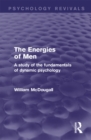 The Energies of Men (Psychology Revivals) : A Study of the Fundamentals of Dynamic Psychology - eBook