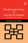 The Afrocentric Praxis of Teaching for Freedom : Connecting Culture to Learning - eBook