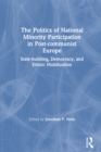The Politics of National Minority Participation in Post-communist Societies: State-building, Democracy and Ethnic Mobilization : State-building, Democracy and Ethnic Mobilization - eBook