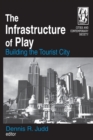 The Infrastructure of Play : Building the Tourist City - eBook