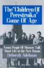 The Children of Perestroika Come of Age : Young People of Moscow Talk About Life in the New Russia - eBook