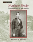 Mathew Brady : Photographer of Our Nation - eBook
