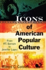 Icons of American Popular Culture : From P.T. Barnum to Jennifer Lopez - eBook