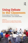 Using Debate in the Classroom : Encouraging Critical Thinking, Communication, and Collaboration - eBook