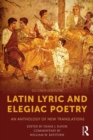 Latin Lyric and Elegiac Poetry : An Anthology of New Translations - eBook