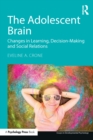The Adolescent Brain : Changes in learning, decision-making and social relations - eBook