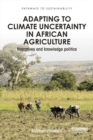 Adapting to Climate Uncertainty in African Agriculture : Narratives and knowledge politics - eBook