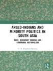 Anglo-Indians and Minority Politics in South Asia : Race, Boundary Making and Communal Nationalism - eBook
