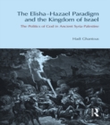 The Elisha-Hazael Paradigm and the Kingdom of Israel : The Politics of God in Ancient Syria-Palestine - eBook