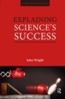 Explaining Science's Success : Understanding How Scientific Knowledge Works - eBook