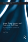 Armed Group Structure and Violence in Civil Wars : The Organizational Dynamics of Civilian Killing - eBook
