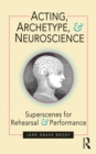 Acting, Archetype, and Neuroscience : Superscenes for Rehearsal and Performance - eBook