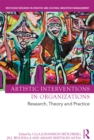 Artistic Interventions in Organizations : Research, Theory and Practice - eBook