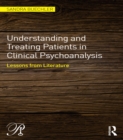 Understanding and Treating Patients in Clinical Psychoanalysis : Lessons from Literature - eBook