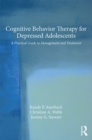 Cognitive Behavior Therapy for Depressed Adolescents : A Practical Guide to Management and Treatment - eBook