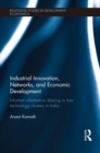 Industrial Innovation, Networks, and Economic Development : Informal Information Sharing in Low-Technology Clusters in India - eBook