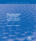 The Invention of Scotland (Routledge Revivals) : The Stuart Myth and the Scottish Identity, 1638 to the Present - eBook