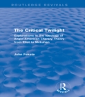 The Critical Twilight (Routledge Revivals) : Explorations in the Ideology of Anglo-American Literary Theory from Eliot to McLuhan - eBook