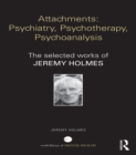 Attachments: Psychiatry, Psychotherapy, Psychoanalysis : The selected works of Jeremy Holmes - eBook
