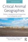 Critical Animal Geographies : Politics, Intersections and Hierarchies in a Multispecies World - eBook