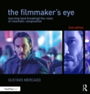 The Filmmaker's Eye : Learning (and Breaking) the Rules of Cinematic Composition - eBook