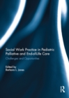 Social Work Practice in Pediatric Palliative and End-of-Life Care : Challenges and Opportunities - eBook