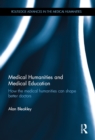 Medical Humanities and Medical Education : How the medical humanities can shape better doctors - eBook
