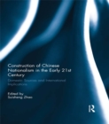 Construction of Chinese Nationalism in the Early 21st Century : Domestic Sources and International Implications - eBook