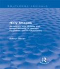 Holy Images (Routledge Revivals) : An Inquiry into Idolatry and Image-Worship in Ancient Paganism and in Christianity - eBook
