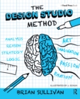 The Design Studio Method : Creative Problem Solving with UX Sketching - eBook