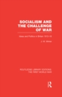 Socialism and the Challenge of War (RLE The First World War) : Ideas and Politics in Britain, 1912-18 - eBook