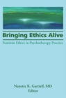 Bringing Ethics Alive : Feminist Ethics in Psychotherapy Practice - eBook