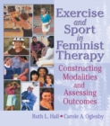 Exercise and Sport in Feminist Therapy : Constructing Modalities and Assessing Outcomes - eBook
