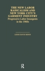 The New Labor Radicalism and New York City's Garment Industry : Progressive Labor Insurgents During the 1960s - eBook