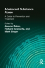 Adolescent Substance Abuse : A Guide to Prevention and Treatment - eBook