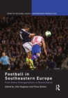 Football in Southeastern Europe : From Ethnic Homogenization to Reconciliation - eBook