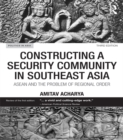 Constructing a Security Community in Southeast Asia : ASEAN and the Problem of Regional Order - eBook