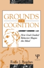 Grounds for Cognition : How Goal-guided Behavior Shapes the Mind - eBook