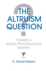 The Altruism Question : Toward A Social-psychological Answer - eBook