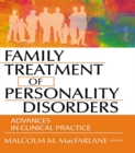 Family Treatment of Personality Disorders : Advances in Clinical Practice - eBook
