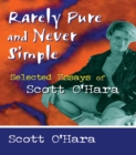 Rarely Pure and Never Simple : Selected Essays of Scott O'Hara - eBook