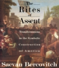 The Rites of Assent : Transformations in the Symbolic Construction of America - eBook