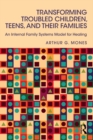 Transforming Troubled Children, Teens, and Their Families : An Internal Family Systems Model for Healing - eBook