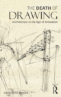 The Death of Drawing : Architecture in the Age of Simulation - eBook