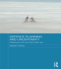 Defence Planning and Uncertainty : Preparing for the Next Asia-Pacific War - eBook