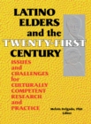 Latino Elders and the Twenty-First Century : Issues and Challenges for Culturally Competent Research and Practice - eBook