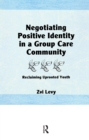 Negotiating Positive Identity in a Group Care Community : Reclaiming Uprooted Youth - eBook